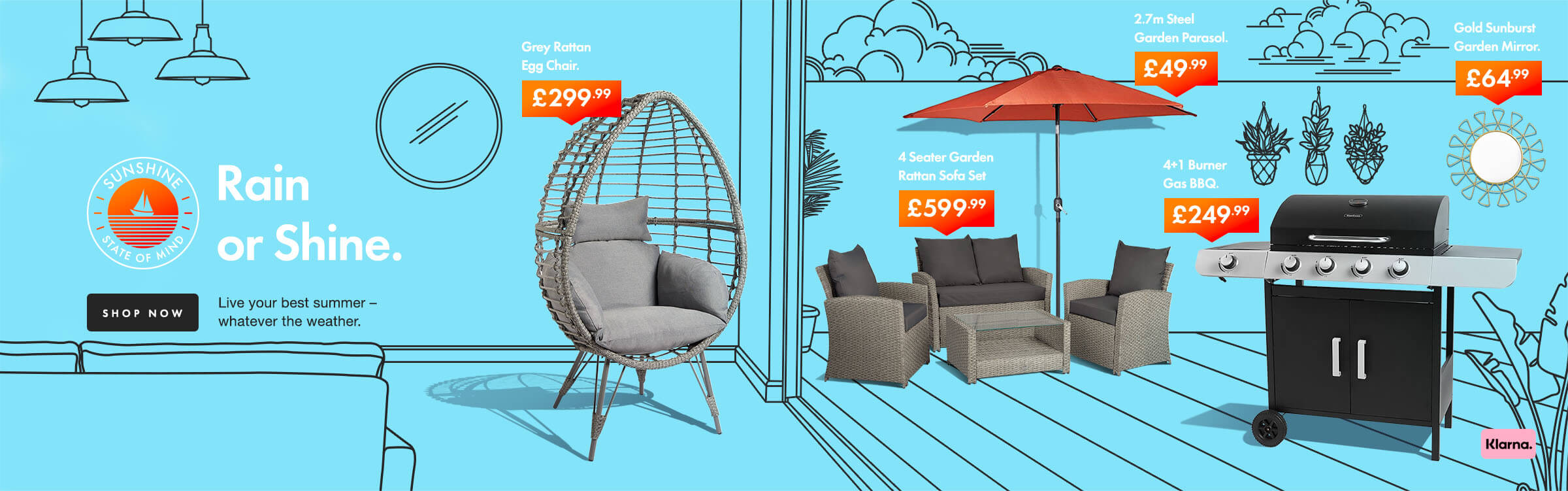 Rain or Shine. Live your best summer with our range of Garden Furniture. Shop Now 